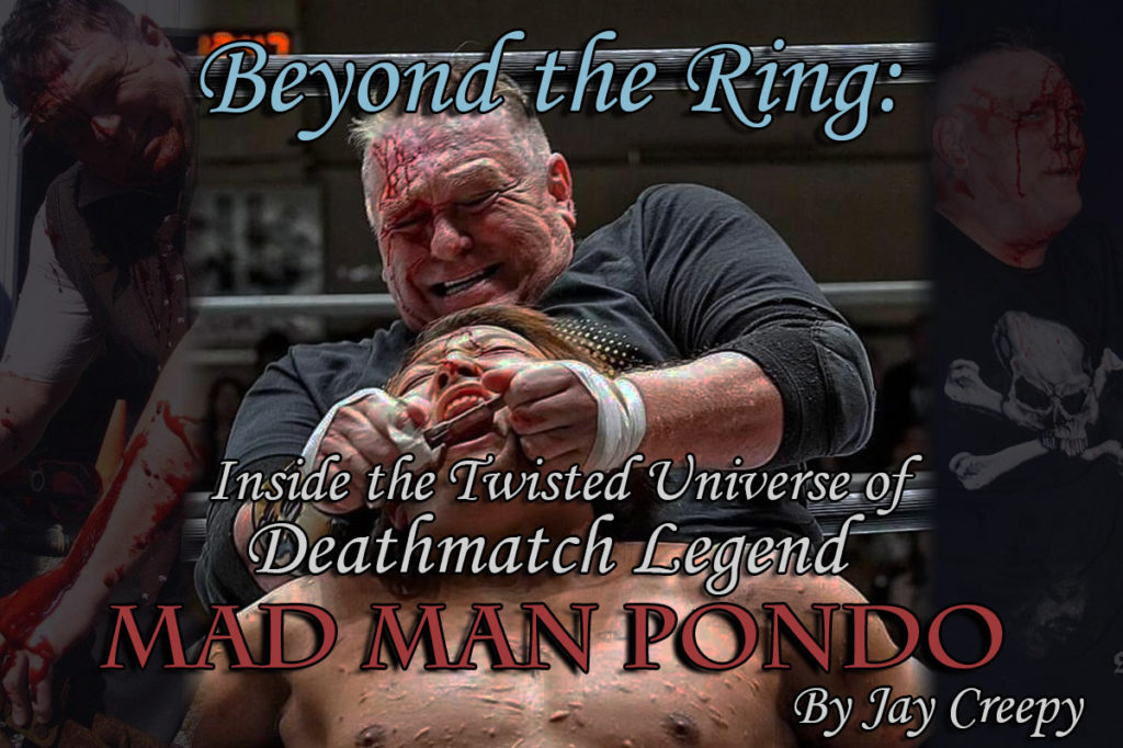 Beyond the Ring: Inside the Twisted Universe of Deathmatch Legend Mad Man Pondo!