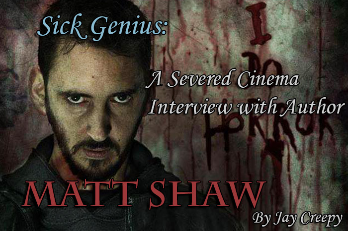 Sick Genius: A Severed Cinema Interview with Matt Shaw