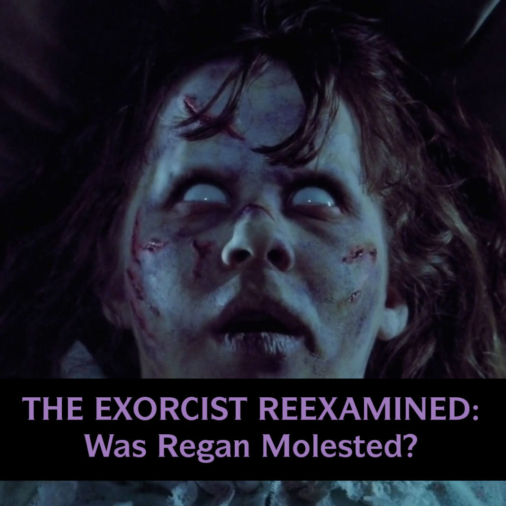 The Exorcist Reexamined: Was Regan Molested?