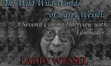 The Wild Wild World of Larry Wessel: A Severed Cinema Interview!
